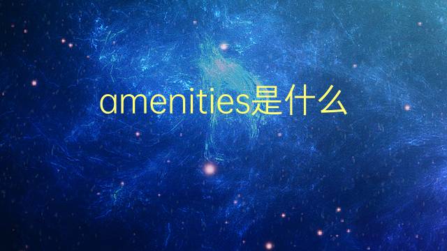 amenities是什么意思 amenities的翻译、读音、例句、中文解释