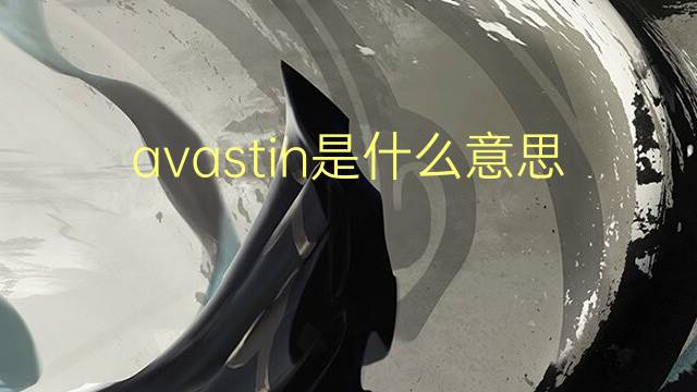 avastin是什么意思 英文名avastin的翻译、发音、来源