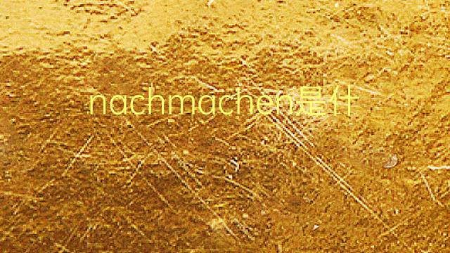 nachmachen是什么意思 nachmachen的翻译、读音、例句、中文解释