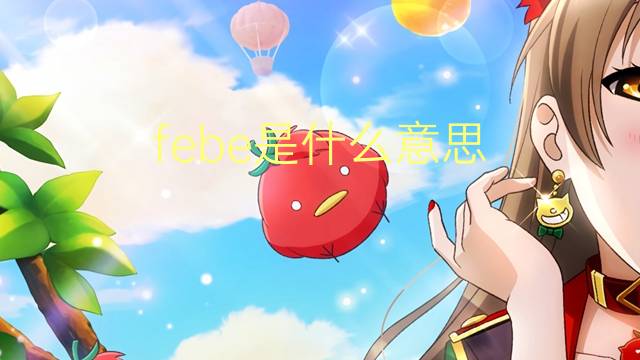 febe是什么意思 febe的翻译、读音、例句、中文解释