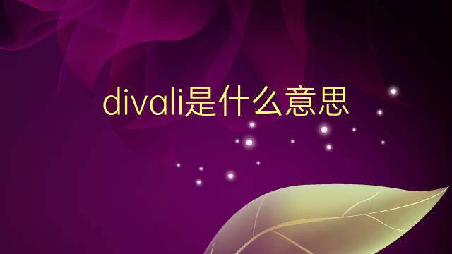 divali是什么意思 divali的翻译、读音、例句、中文解释