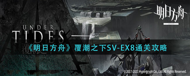 明日方舟覆潮之下SV_EX8怎么过_覆潮之下SV_EX8通关攻略