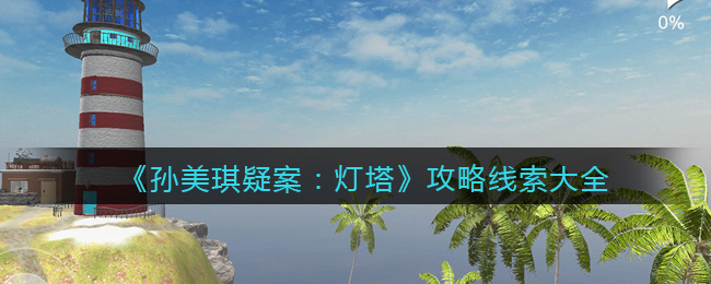 孙美琪疑案灯塔攻略线索大全_灯塔DLC100%线索位置汇总