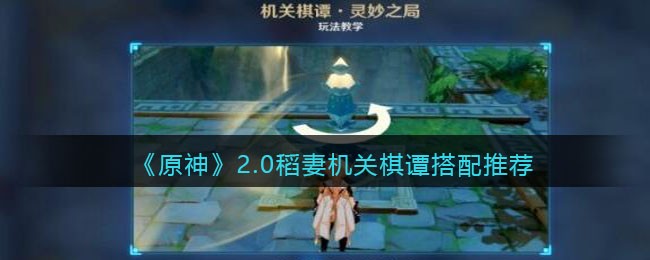 原神2.0稻妻机关棋谭怎么搭配_稻妻机关棋谭搭配推荐