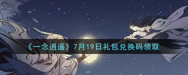 一念逍遥7月19日礼包兑换码密令是什么2021_7月19日礼包兑换码领取