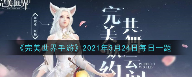 完美世界手游3月24日每日一题2021_使用以下哪个道具可以将自身的师父身份清除