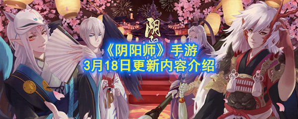 阴阳师3月18日更新了什么内容_3.18更新内容介绍