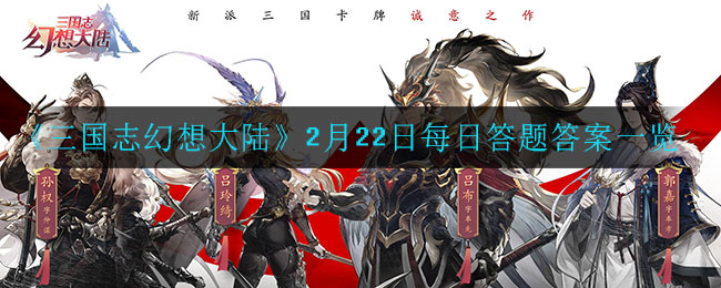 三国志幻想大陆2月22日每日一题答案是什么_2月22日每日答题答案一览