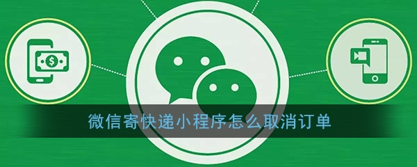 微信寄快递怎么取消订单_微信寄快递小程序取消订单方法