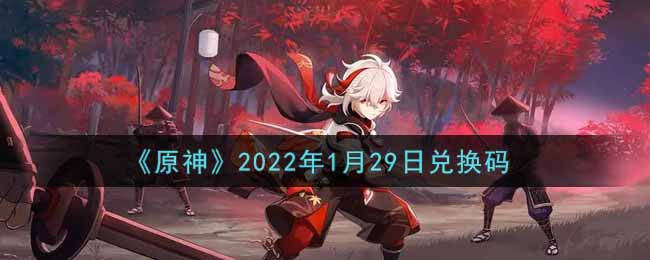 原神1月29日兑换码在哪领_1月29日兑换码是什么2022