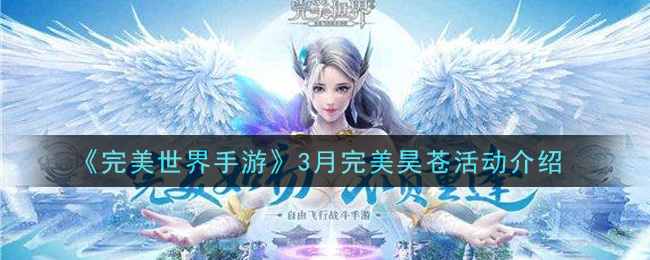 完美世界手游3月完美昊苍活动是什么_3月完美昊苍活动介绍