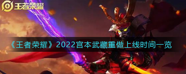 王者荣耀宫本武藏重做什么时候上线_2022宫本武藏重做上线时间一览