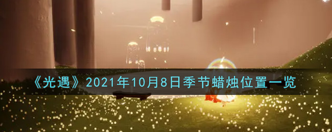 光遇10月8日季节蜡烛在哪2021_10月8日季节蜡烛位置详细介绍一览