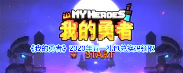 我的勇者2020年五一礼包兑换码_劳动节礼包码在哪兑换