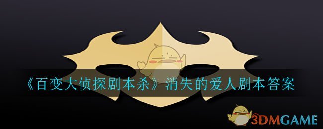 百变大侦探剧本杀消失的爱人答案是什么_消失的爱人剧本答案