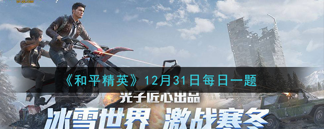 和平精英2020年12月31日每日一题答案_火力电竞模式中有几秒的无敌时间