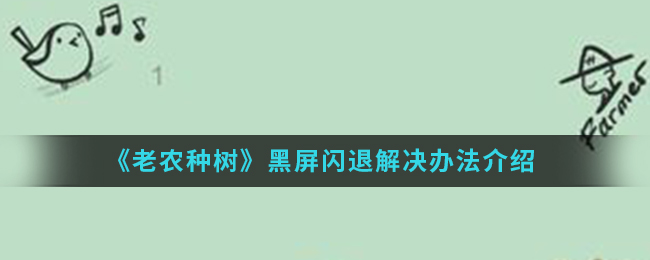 老农种树黑屏闪退怎么解决_黑屏闪退解决办法