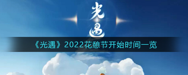 光遇2022花憩节什么时候开始_2022花憩节开始时间一览