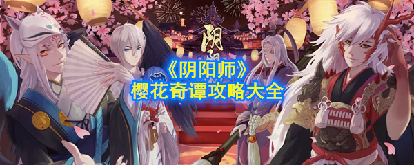 阴阳师樱花奇谭怎么玩_樱花奇谭攻略大全