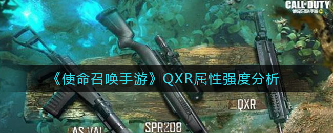 使命召唤手游QXR怎么样_QXR属性强度分析