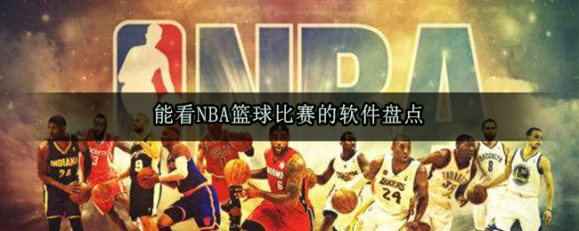 用什么软件可以看nba篮球直播_能看篮球比赛的软件合集