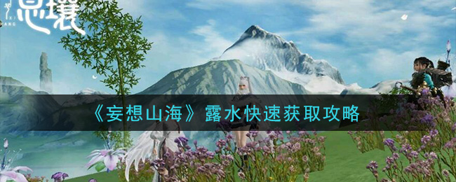 妄想山海露水怎么快速获得_露水快速获取攻略