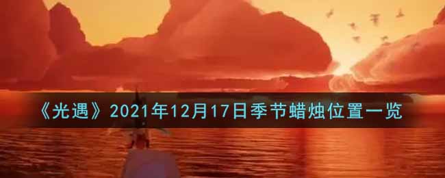 光遇12月17日季节蜡烛在哪2021_12月17日季节蜡烛位置详细介绍一览