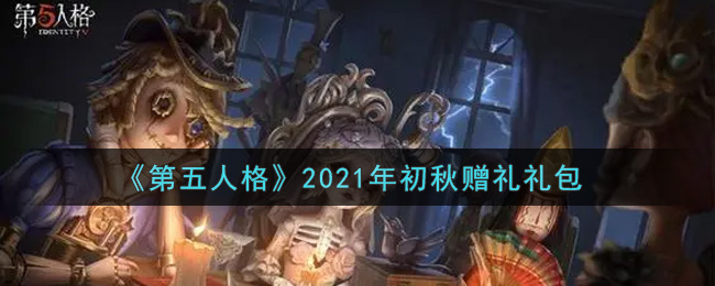 第五人格初秋赠礼礼包是什么2021_初秋赠礼礼包在哪领