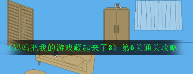 妈妈把我的游戏藏起来了3第6关怎么过_第6关通关攻略