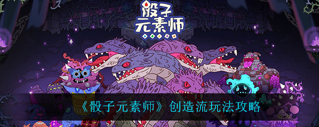 骰子元素师创造流怎么玩_创造流玩法攻略