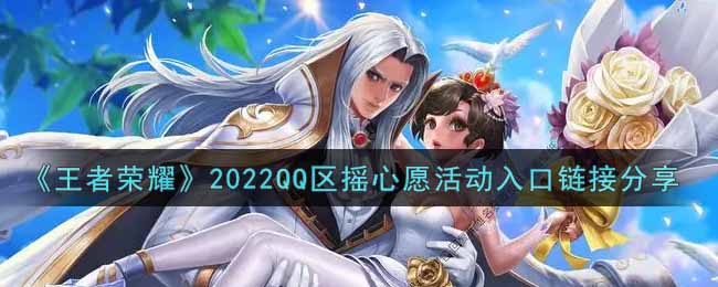 王者荣耀2022QQ区摇心愿活动在哪进_2022QQ区摇心愿活动入口链接分享