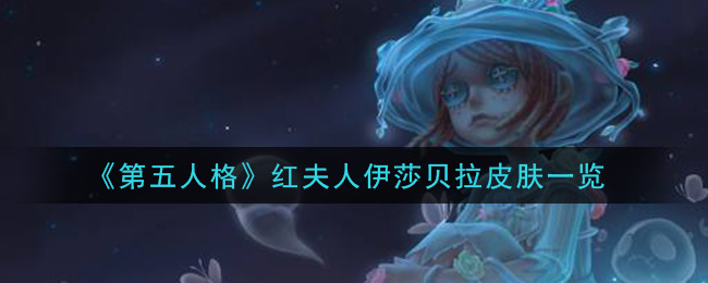 第五人格红夫人伊莎贝拉皮肤怎么样_红夫人伊莎贝拉皮肤一览