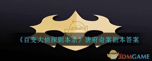 百变大侦探剧本杀唐府奇案答案是什么_唐府奇案剧本答案