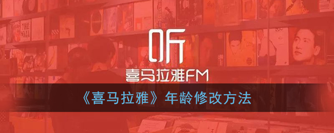 喜马拉雅怎么改年龄_喜马拉雅fm年龄修改方法