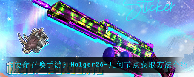 使命召唤手游Holger26几何节点怎么获得_Holger26_几何节点获取方法介绍