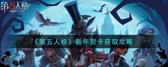 第五人格新年贺卡怎么获得_新年贺卡获取攻略