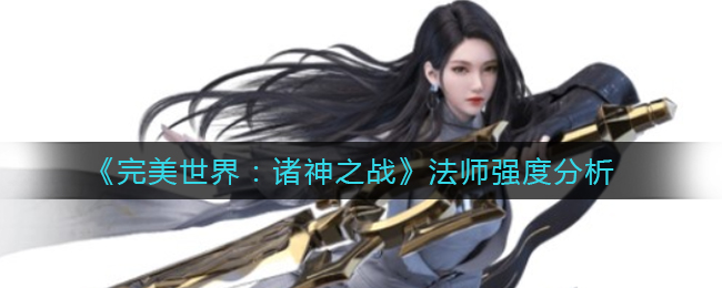 完美世界诸神之战法师怎么样_法师强度分析