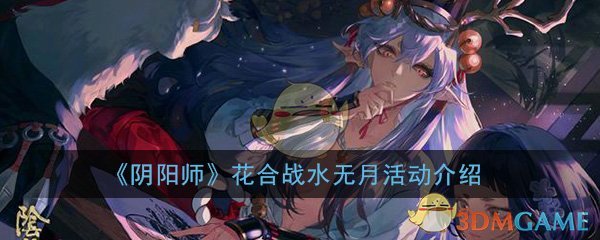 阴阳师花合战水无月活动怎么玩_花合战水无月活动玩法奖励一览