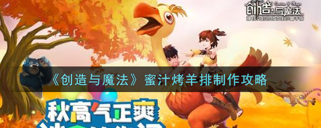 创造与魔法蜜汁烤羊排怎么制作_蜜汁烤羊排制作攻略