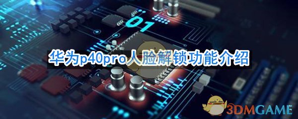 华为p40pro支持人脸解锁吗_华为p40pro人脸解锁功能介绍