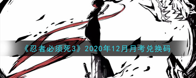 忍者必须死3手游12月月考兑换码在哪领2020_2020年12月月考兑换码是什么