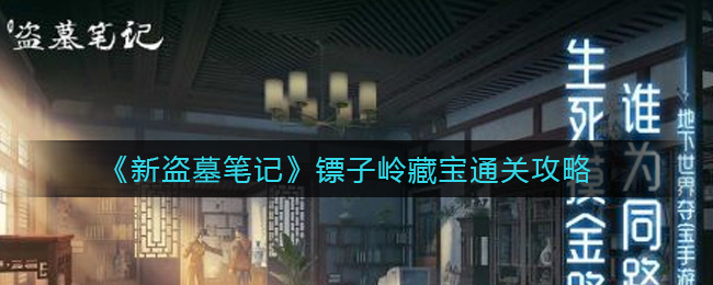 新盗墓笔记镖子岭藏宝怎么过_镖子岭藏宝通关攻略