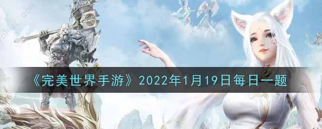 完美世界手游1月19日每日一题2022_【金婚】需结婚时长达到多少天