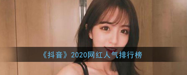 2020抖音网红人气排名_最红抖音网红排行榜大全一览