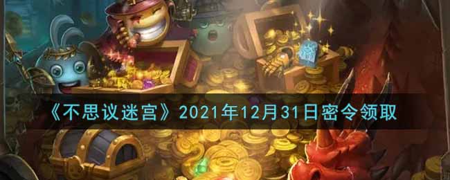 不思议迷宫2021年12月31日每日密令礼包是什么_12.31日密令怎么兑换