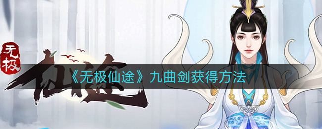 无极仙途九曲剑怎么获得_九曲剑获得方法