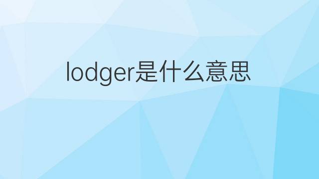 lodger是什么意思 lodger的翻译、读音、例句、中文解释