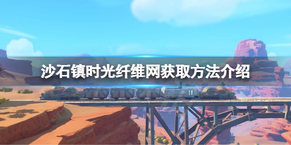 《沙石镇时光》纤维网如何获取？纤维网获取方法介绍