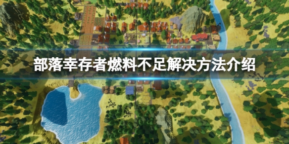 《部落幸存者》燃料不足怎么办？燃料不足解决方法介绍