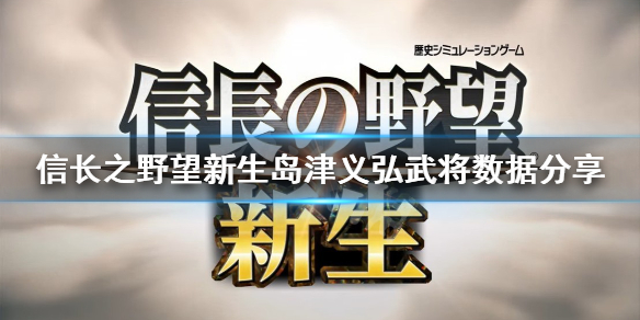 《信长之野望新生》岛津义弘是谁？岛津义弘武将数据分享